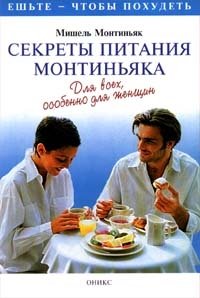 Секреты питания Монтиньяка. Для всех, особенно для женщин, Мишель Монтиньяк Секреты питания Монтиньяка. Для всех, особенно для женщин, Мишель Монтиньяк