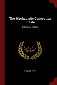 The Mechanistic Conception of Life. Biological Essays