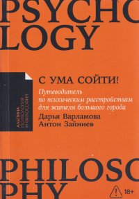 С ума сойти! Путеводитель по психическим расстройствам для жителя большого города