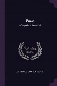 Faust. A Tragedy, Volumes 1-2 Иоганн Вольфганг Гете купить читать скачать онлайн - BookMix.ru