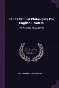 Kant's Critical Philosophy For English Readers. The AEthestic And Analytic