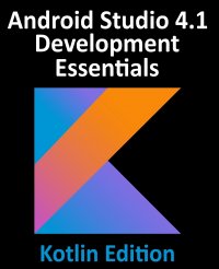 Android Studio 4.1 Development Essentials - Kotlin Edition. Developing Android 11 Apps Using Android Studio 4.1, Kotlin and Android Jetpack Neil Smyth купить читать скачать онлайн - BookMix.ru