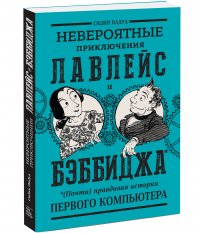 Невероятные приключения Лавлейс и Бэббиджа. (Почти) правдивая история первого компьютера, Сидни Падуа Невероятные приключения Лавлейс и Бэббиджа. (Почти) правдивая история первого компьютера, Сидни Падуа