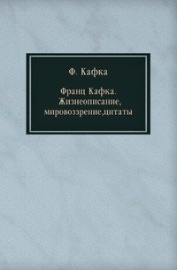 Франц Кафка. Жизнеописание, мировоззрение, цитаты. За 60 минут, Под ред. Смирнова М. В. Франц Кафка. Жизнеописание, мировоззрение, цитаты. За 60 минут, Под ред. Смирнова М. В.