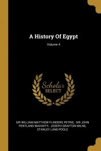 A History Of Egypt; Volume 4, Sir William Matthew Flinders Petrie, Mahaffy John Pentland, Joseph Grafton Milne