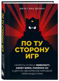 По ту сторону игр. Принципы успеха Minecraft, Angry Birds, Pokmon GO и других феноменов мировой гейминдустрии ван Дренен Джуст купить читать скачать онлайн - BookMix.ru