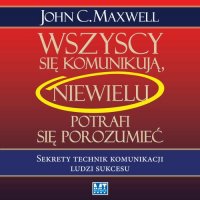 Wszyscy się komunikują, niewielu się porozumiewa John C. Maxwell купить читать скачать онлайн - BookMix.ru