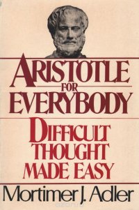 Aristotle For Everybody: Difficult Thought Made Easy