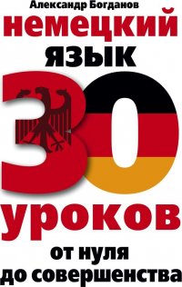 Немецкий язык. 30 уроков. От нуля до совершенства А. В. Богданов купить читать скачать онлайн - BookMix.ru
