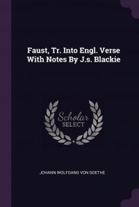 Faust, Tr. Into Engl. Verse With Notes By J.s. Blackie Иоганн Вольфганг Гете купить читать скачать онлайн - BookMix.ru