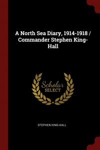 A North Sea Diary, 1914-1918 / Commander Stephen King-Hall