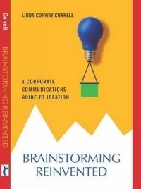 Brainstorming Reinvented: A Corporate Communications Guide to Ideation Linda Conway Correll купить читать скачать онлайн - BookMix.ru