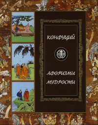 Конфуций. Афоризмы мудрости: Иллюстрированное энциклопедическое издание Конфуций. Афоризмы мудрости: Иллюстрированное энциклопедическое издание