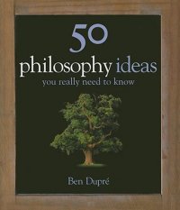 50 Philosophy Ideas You Really Need To Know Ben Dupre купить читать скачать онлайн - BookMix.ru