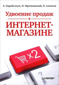 Удвоение продаж в интернет-магазине, А. Парабеллум, Н. Мрочковский, П. Алпатов