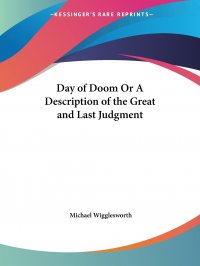 Day of Doom Or A Description of the Great and Last Judgment Michael Wigglesworth купить читать скачать онлайн - BookMix.ru