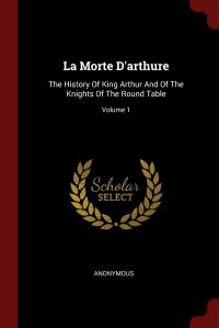 La Morte D'arthure. The History Of King Arthur And Of The Knights Of The Round Table; Volume 1