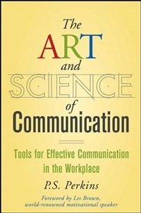 The Art and Science of Communication: Tools for Effective Communication in the Workplace, Perkins