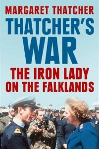 Thatcher's War: The Iron Lady on the Falklands, Margaret Thatcher