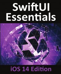 SwiftUI Essentials - iOS 14 Edition. Learn to Develop iOS Apps using SwiftUI, Swift 5 and Xcode 12 Neil Smyth купить читать скачать онлайн - BookMix.ru