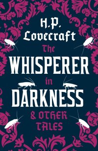The Whisperer in Darkness and Other Tales Howard Phillips Lovecraft купить читать скачать онлайн - BookMix.ru