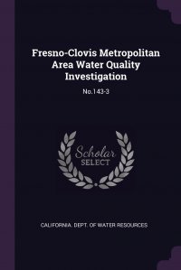 Fresno-Clovis Metropolitan Area Water Quality Investigation. No.143-3 California. Dept. of Water Resources купить читать скачать онлайн - BookMix.ru