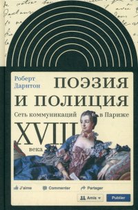 Поэзия и полиция. Сеть коммуникаций в Париже XVIII века Роберт Дарнтон купить читать скачать онлайн - BookMix.ru