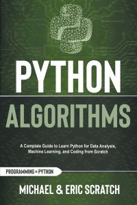 PYTHON ALGORITHMS. A Complete Guide to Learn Python for Data Analysis, Machine Learning, and  Coding from Scratch Michael and Eric Scratch купить читать скачать онлайн - BookMix.ru