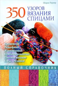 350 узоров вязания спицами. Полный справочник Шэрон Тернер купить читать скачать онлайн - BookMix.ru