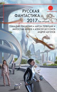 Русская фантастика-2017. Том 2, Геннадий Прашкевич, Антон Первушин, Мирослав Князев, Алексей Бессонов, Андрей Ангелов Русская фантастика-2017. Том 2, Геннадий Прашкевич, Антон Первушин, Мирослав Князев, Алексей Бессонов, Андрей Ангелов