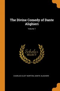 The Divine Comedy of Dante Alighieri; Volume 1, Charles Eliot Norton, Dante Alighieri