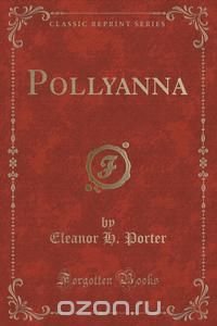 Pollyanna (Classic Reprint) Eleanor H. Porter купить читать скачать онлайн - BookMix.ru