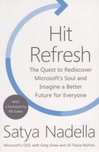 Hit Refresh. The Quest to Rediscover Microsoft’s Soul and Imagine a Better Future for Everyone S. Nadella купить читать скачать онлайн - BookMix.ru