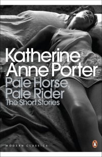Pale Horse, Pale Rider. The Selected Stories of Katherine Anne Porter Katherine Anne Porter купить читать скачать онлайн - BookMix.ru