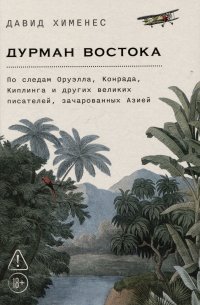 Дурман Востока: По следам Оруэлла, Конрада, Киплинга и других великих писателей, зачарованных Азией
