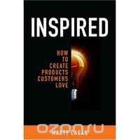 Inspired: How To Create Products Customers Love