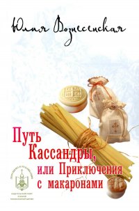 Путь Кассандры, или Приключения с макаронами, Юлия Вознесенская