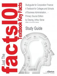 Studyguide for Corporation Finance. A Textbook for Colleges and Schools of Business Administration... - Primary Source Edition by Dewing, Arthur Stone Cram101 Textbook Reviews купить читать скачать онлайн - BookMix.ru