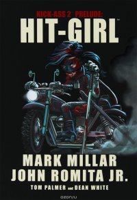 Kick-Ass 2 Prelude: Hit-Girl Mark Millar купить читать скачать онлайн - BookMix.ru