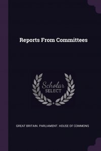 Reports From Committees Great Britain. Parliament. House of Comm купить читать скачать онлайн - BookMix.ru