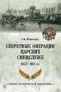 Секретные операции царских спецслужб 1877-1917 гг, А. Б. Широкорад