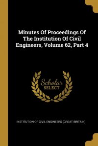 Minutes Of Proceedings Of The Institution Of Civil Engineers, Volume 62, Part 4 Institution of Civil Engineers (Great Br купить читать скачать онлайн - BookMix.ru