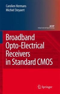 Broadband Opto-Electrical Receivers in Standard CMOS (Analog Circuits and Signal Processing), Carolien Hermans, Michiel Steyaert