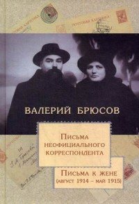 Валерий Брюсов. Письма неофициального корреспондента. Письма к жене (август 1914 - май 1915) Валерий Брюсов купить читать скачать онлайн - BookMix.ru