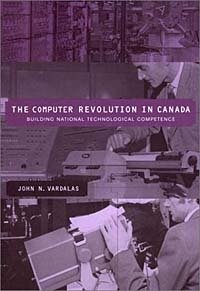 The Computer Revolution in Canada: Building National Technological Competence (History of Computing)