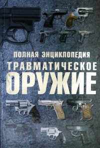 Травматическое оружие. Полная энциклопедия, Виктор Николаевич Шунков