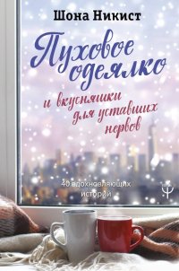 Пуховое одеялко и вкусняшки для уставших нервов. 40 вдохновляющих историй, Шона Никист