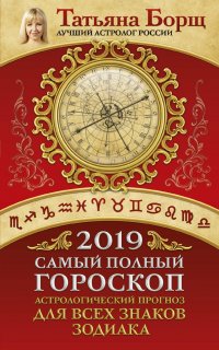 Самый полный гороскоп на 2019 год. Астрологический прогноз для всех знаков Зодиака, Татьяна Борщ