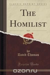 The Homilist, Vol. 9 (Classic Reprint), David Thomas