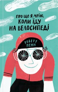 Про що я мрію, коли їду на велосипеді Роберт Пенн купить читать скачать онлайн - BookMix.ru
